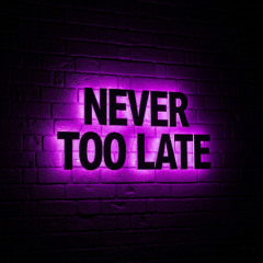 Never Too Late.
