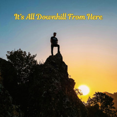 It's All Downhill From Here