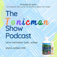 03.2025 The TonicMan Show Podcast: It’s Never Too Late to Start a Healthy Habit