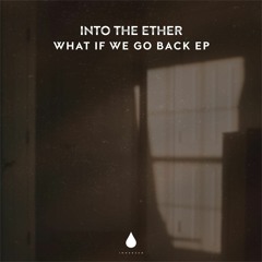 Into The Ether & JOSEFINA - What If We Go Back