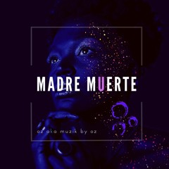 Madre Muerte By Oz aka Muzik By Oz