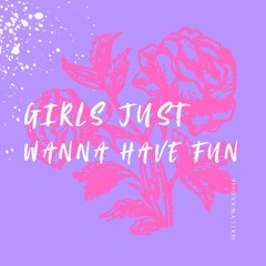GIRLS JUST WANNA HAVE FUN