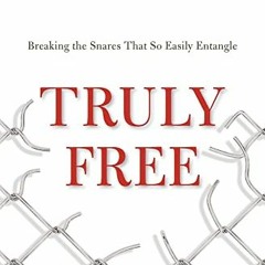 GET PDF EBOOK EPUB KINDLE Truly Free: Breaking the Snares That So Easily Entangle by