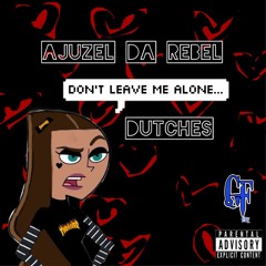 Ajuzel Da Rebel - Dont Leave Me Alone Ft Dutches
