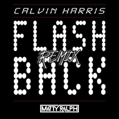 Calvin Harris - Flashback (Matty Ralph Remix)