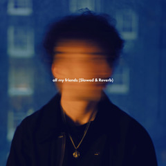all my friends (Slowed & Reverb)