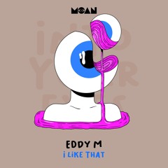 Eddy M - I Like That (Original Mix)