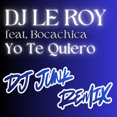 DJ Le Roy Feat Bocachia 'Yo Te Quiero' DJ Junk Remix