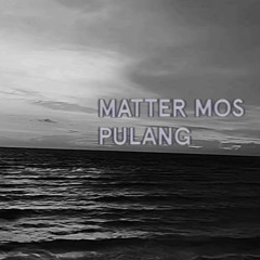 Matter Mos - Pulang (apa yang kau cari)