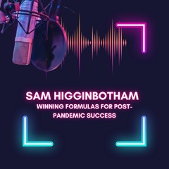 Sam Higginbotham Winning Formulas For Post - Pandemic Success