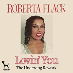 Roberta Flack - Lovin' You (The Underdog Rework)