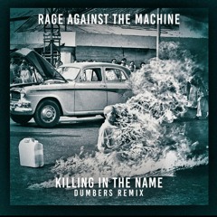 Rage Against The Machine - Killing In The Name (Dumbers Remix)