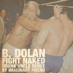 B. DOLAN -FIGHT NAKED / DRUNK UNCLE REMIX BY IMAGINARY FRIEND