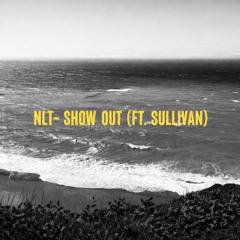 NLT - Show Out Ft Sullivan @prod_mig