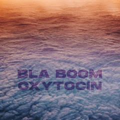 Bla Boom - Oxytocin