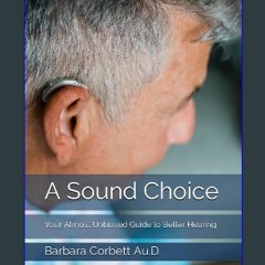 [PDF] eBOOK Read ⚡ A Sound Choice: Your Almost Unbiased Guide to Better Hearing [PDF]