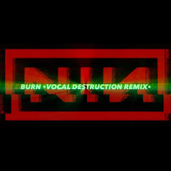 BURN vocal destruction REMIX (NIN)