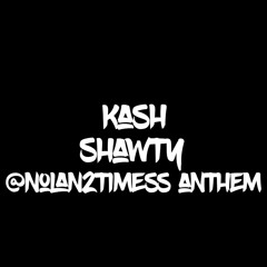 SHAWTY - @KASHRAWW @nolan2timess anthem