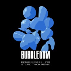 EAZYBAKED x sfam x G-Space - BUBBLEGUM (Stupid Thick Remix)