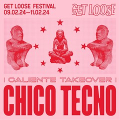 Caliente Takeover: Chico Tecno / Get Loose Festival / Friday 2–3AM