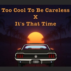 Too Cool To Be Careless X It's That Time (DAYLIGHT Remix)