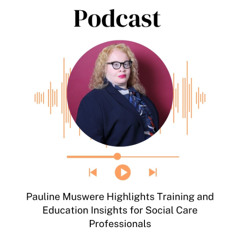 Pauline Muswere Highlights Training and Education Insights for Social Care Professionals