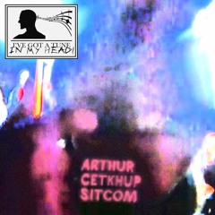 I've Got A Tune In My Head! (with ARTHUR & CETKHUP)