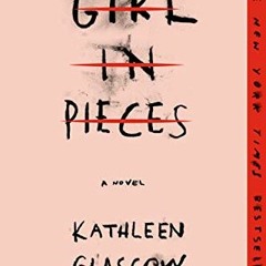 [ACCESS] PDF EBOOK EPUB KINDLE Girl in Pieces by  Kathleen Glasgow 📍