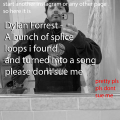 Dylan Forrest -  a bunch of splice loops I found and turned into a song