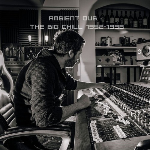 Ambient - Dub : The Big chill (1992 - 1996)
