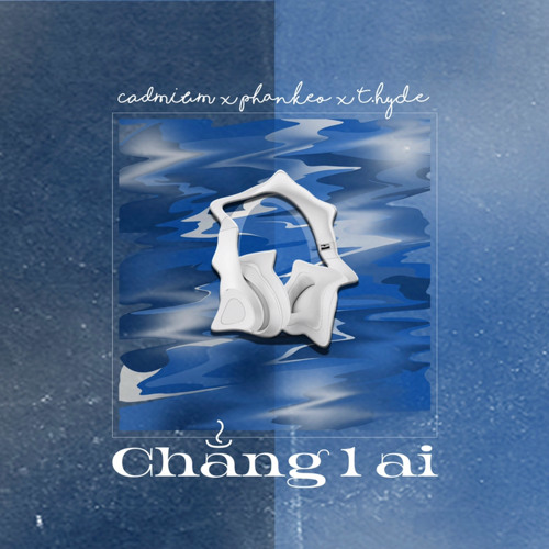 Chẳng 1 Ai - CADMIUM x T.Hyde x Phankeo