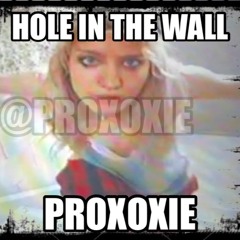 PROXOXIE - HOLE IN THE WALL **vid in descrip**