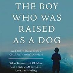 VIEW PDF EBOOK EPUB KINDLE The Boy Who Was Raised as a Dog: And Other Stories from a