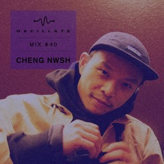 Oscillate Mix #40 - Cheng NWSH