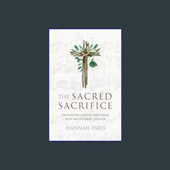 ebook [read pdf] 🌟 The Sacred Sacrifice: Cultivating Lenten Traditions with Bach's Great Passion (