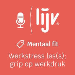 LIJV Podcast - Werkstress les(s); houd grip op werkdruk