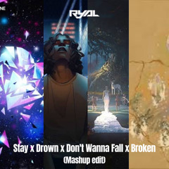Stay X Drown X Don't Wanna Fall X Broken (RyAL Mashup Edit)