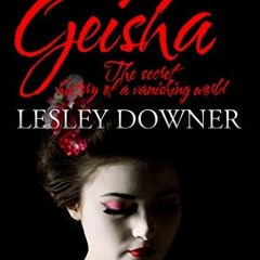 GET PDF 💕 Geisha: The Secret History of a Vanishing World by  Lesley Downer EBOOK EP
