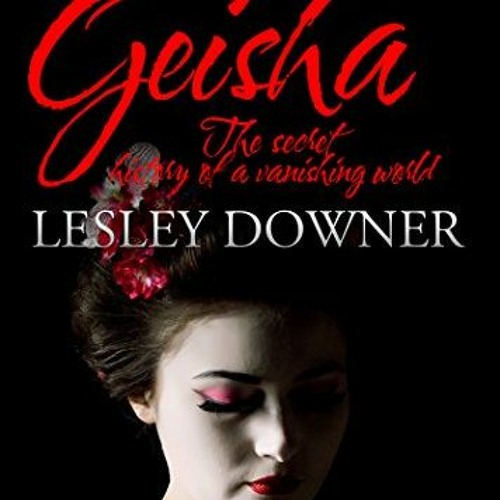FREE EBOOK 💝 Geisha: The Secret History of a Vanishing World by  Lesley Downer EBOOK