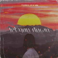 AMK, J.O & Tyler0112 - Let You Down