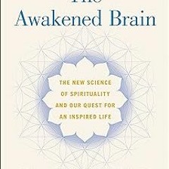 get [PDF] The Awakened Brain: The New Science of Spirituality and Our Quest for an Inspired Life