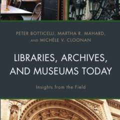 Access KINDLE 💖 Libraries, Archives, and Museums Today: Insights from the Field by