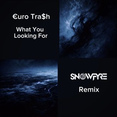 Euro Trash - What You Looking For (SNOWFYRE RMX)
