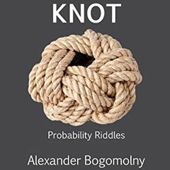 Access [EPUB KINDLE PDF EBOOK] Cut the Knot: Probability Riddles by  Alexander Bogomo