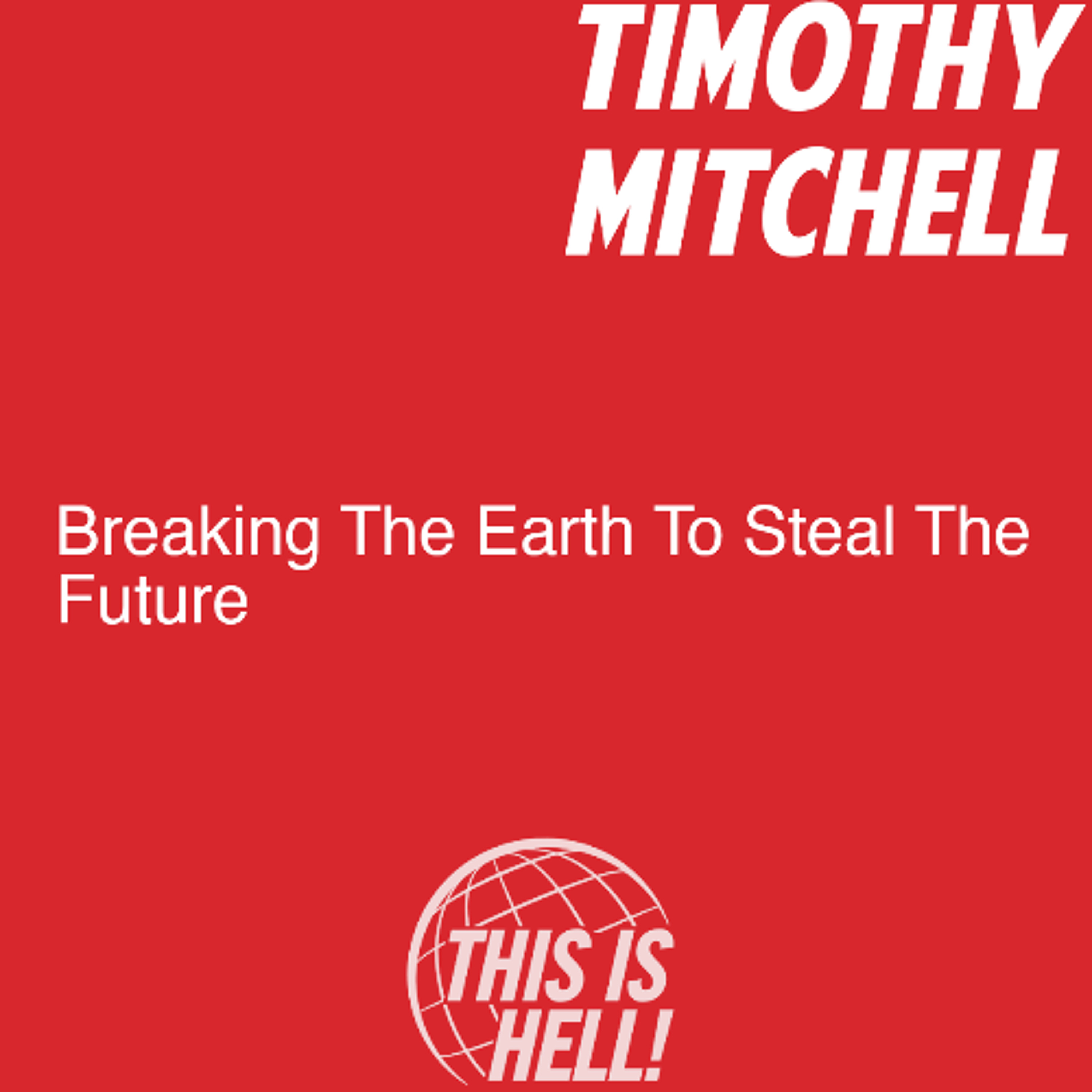 Breaking The Earth To Steal The Future / Timothy Mitchell