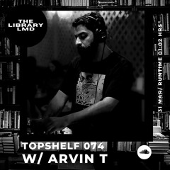 The Library LMD Presents Topshelf 074 w/ Arvin T