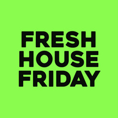 Fresh House Friday
