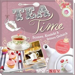 Read [PDF EBOOK EPUB KINDLE] Teatime: Scones. Konfekt & feines Gebäck. Die schönsten Ideen für unv
