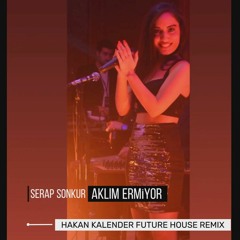 Serap Sonkur - Aklım Ermiyor ( Hakan Kalender Future House Remix )