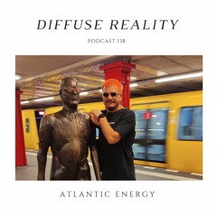 Diffuse Reality Podcas 138: Atlantic Energy